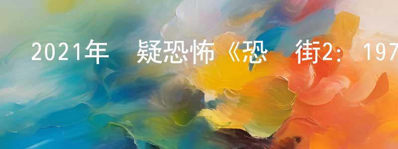 陳琰艷的動漫綜藝大全,2021年懸疑恐怖《恐懼街2:1978》BD中英雙字迅雷下載_深夜電影